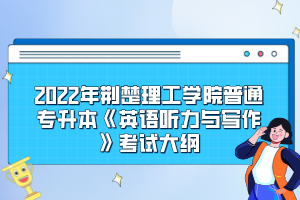 2022年荆楚理工学院普通专升本《英语听力与写作》考试大纲