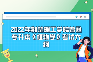 2022年荆楚理工学院普通专升本《植物学》考试大纲