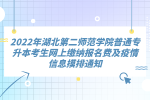 2022年湖北第二师范学院普通专升本考生网上缴纳报名费及疫情信息摸排通知