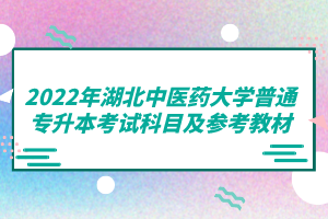 2022年湖北中医药大学普通专升本考试科目及参考教材