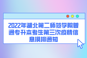 2022年湖北第二师范学院普通专升本考生第三次疫情信息摸排通知