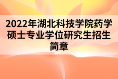 2022年湖北科技学院药学硕士专业学位研究生招生简章