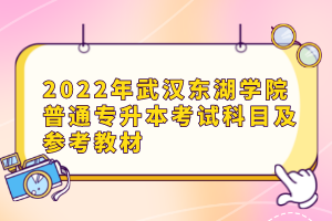 2022年武汉东湖学院普通专升本考试科目及参考教材