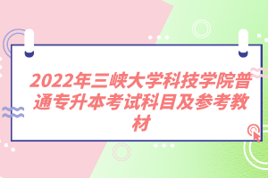 2022年三峡大学科技学院普通专升本考试科目及参考教材