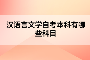 汉语言文学自考本科有哪些科目