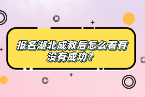 报名湖北成教后怎么看有没有成功？