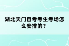 湖北天门自考考生考场怎么安排的？