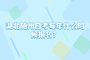 湖北随州自考每年什么时候报名？