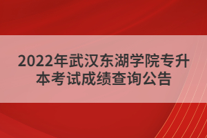 2022年武汉东湖学院专升本考试成绩查询公告