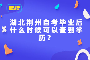 湖北荆州自考毕业后什么时候可以查到学历？