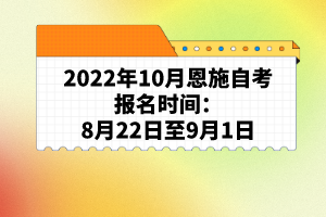 2022年10月恩施自考报名时间：8月22日至9月1日