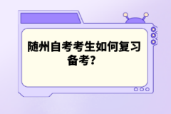 随州自考考生如何复习备考？