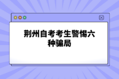 荆州自考考生警惕六种骗局