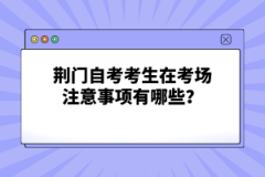 荆门自考考生在考场注意事项有哪些？