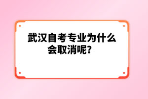 武汉自考专业为什么会取消呢？