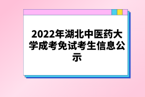 2022年湖北中医药大学成考免试考生信息公示