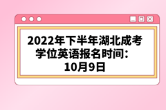 2022年下半年湖北成考学位英语报名时间：10月9日