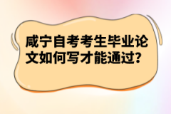 咸宁自考考生毕业论文如何写才能通过？