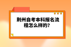 荆州自考本科报名流程怎么样的？