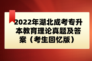 2022年湖北成考专升本教育理论真题及答案（考生回忆版）