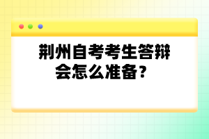 荆州自考考生答辩会怎么准备？