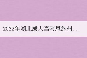 2022年湖北成人高考恩施州疫情防控及考场查询考生须知 